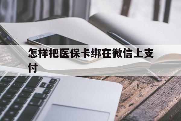 蚌埠最新怎样把医保卡绑在微信上支付方法分析(最方便真实的蚌埠医保卡咋绑定微信方法)