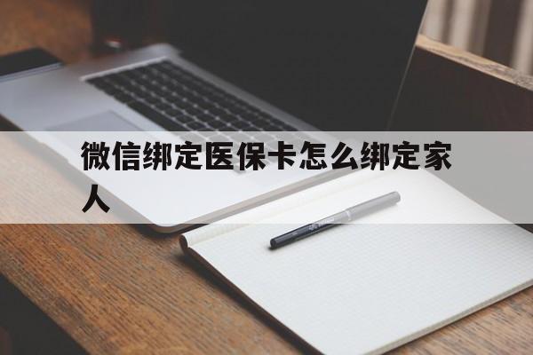 蚌埠最新微信绑定医保卡怎么绑定家人方法分析(最方便真实的蚌埠微信怎样绑定自己的医保卡方法)