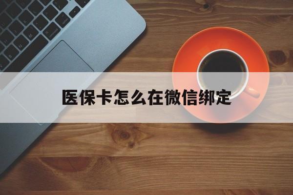 蚌埠最新医保卡怎么在微信绑定方法分析(最方便真实的蚌埠医保卡怎么在微信绑定银行卡方法)